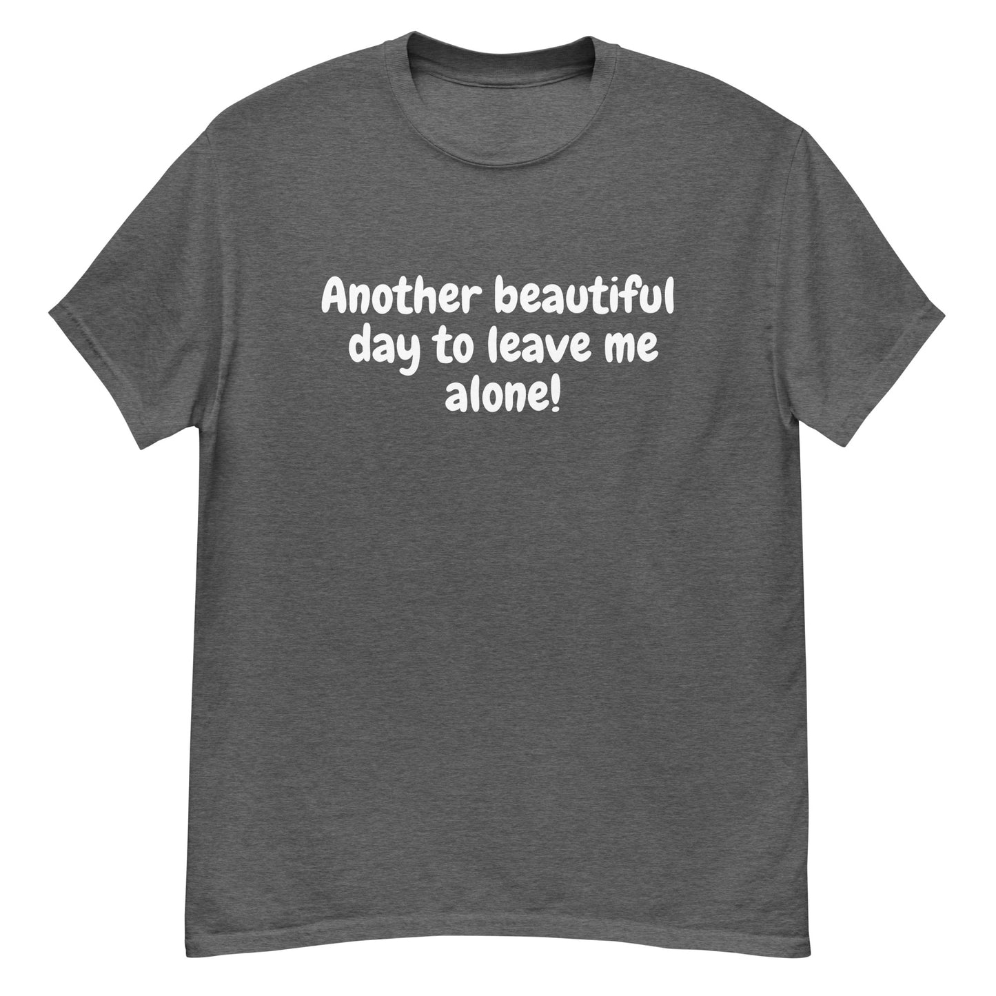 Beautiful Day...Leave Me Alone | Men's Classic T-Shirt