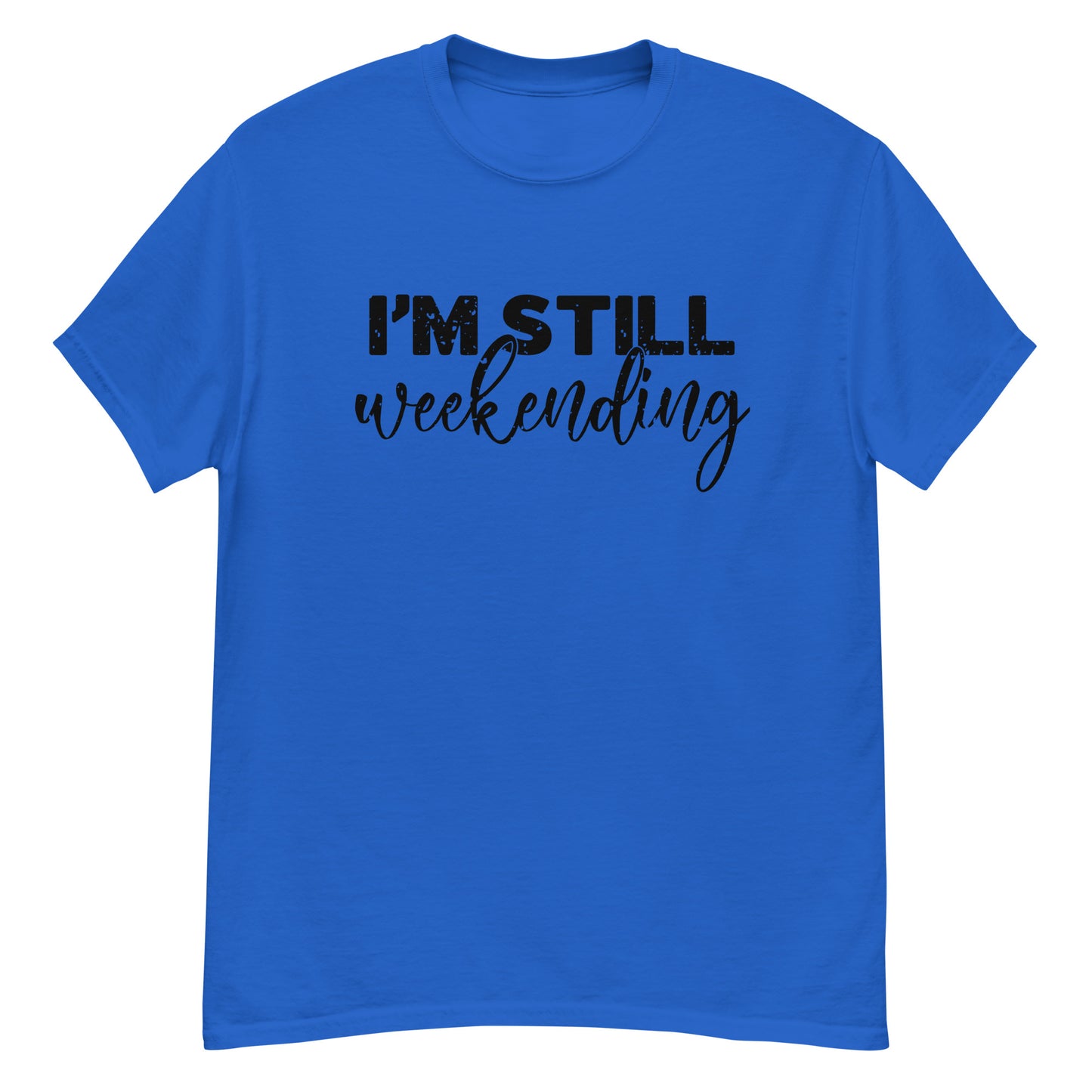 I'm Still Weekending | Unisex Classic T-Shirt