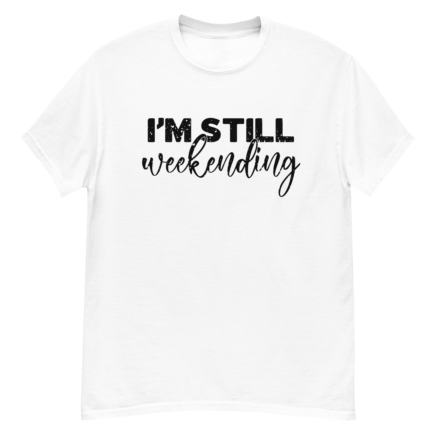 I'm Still Weekending | Unisex Classic T-Shirt